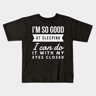 I'm so good at sleeping I can do it with my eyes closed Kids T-Shirt